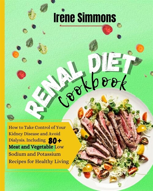 Renal Diet Cookbook: How to Take Control of Your Kidney Disease and Avoid Dialysis. Including 80+Meat and Vegetable Low-Sodium and Potassiu (Paperback, 2)