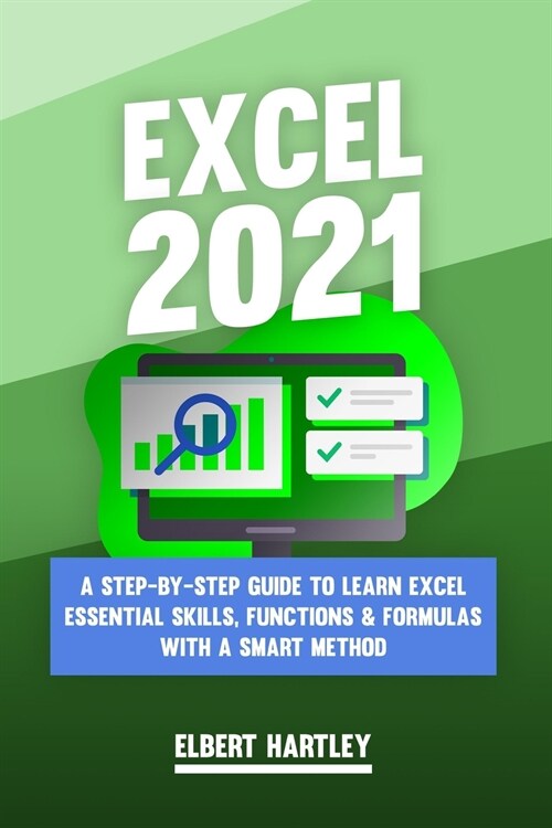 Excel 2021: A Complete, Step-by-Step Guide to Learn Excel Essential Skills, Functions and Formulas with a Smart Method (Paperback)