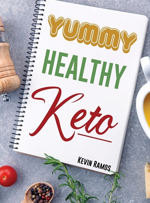 Yummy Healthy Keto: Basic Meal Prep Cookbook For Beginners. How to Eat Your Favorite Foods and Still Lose Weight Simply With Easy Ketogeni (Hardcover)
