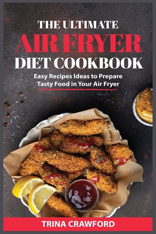 The Ultimate Air Fryer Diet Cookbook: Easy Recipes Ideas to Prepare Tasty Food in Your Air Fryer (Paperback)