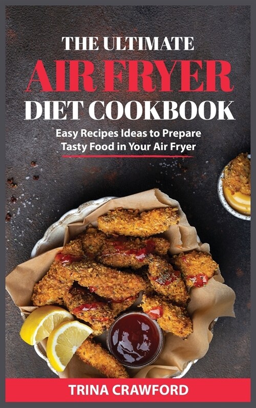 The Ultimate Air Fryer Diet Cookbook: Easy Recipes Ideas to Prepare Tasty Food in Your Air Fryer (Hardcover)