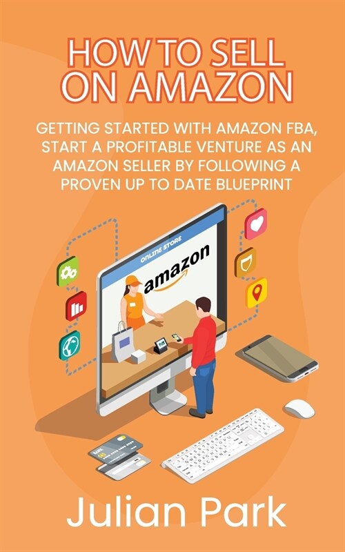 How to Sell on Amazon: Getting Started With Amazon FBA, Start a Profitable Venture as an Amazon Seller by Following a Proven Up to Date Bluep (Paperback)