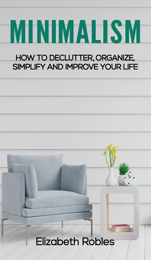 Minimalism: How to Declutter, Organize, Simplify and Improve Your Life (Hardcover)