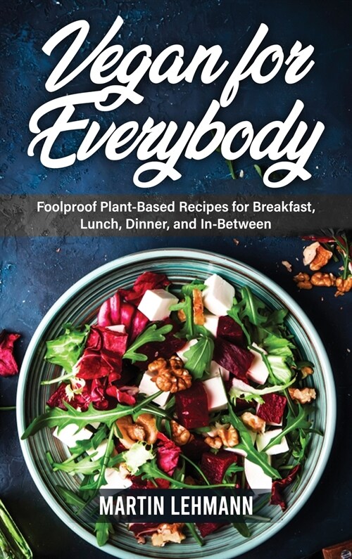 Vegan for Everybody: Foolproof Plant-Based Recipes for Breakfast, Lunch, Dinner, and In-Between (Hardcover)