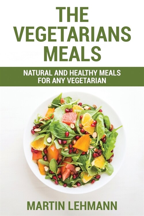 The Vegetarians Meals: Natural And Healthy Meals For Any Vegetarian (Paperback)