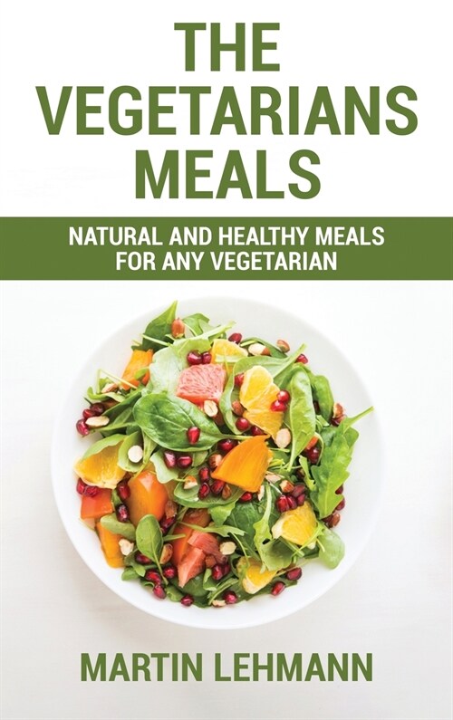 The Vegetarians Meals: Natural And Healthy Meals For Any Vegetarian (Hardcover)