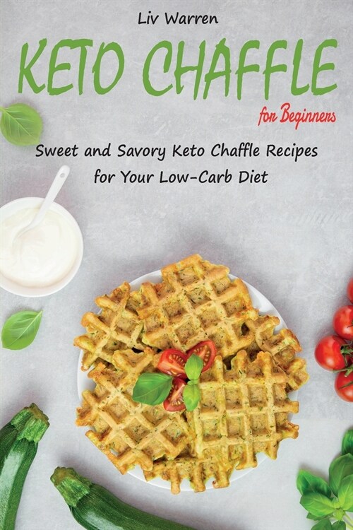 Keto Chaffle for Beginners: Sweet and Savory Keto Chaffle Recipes for Your Low-Carb Diet (Paperback)
