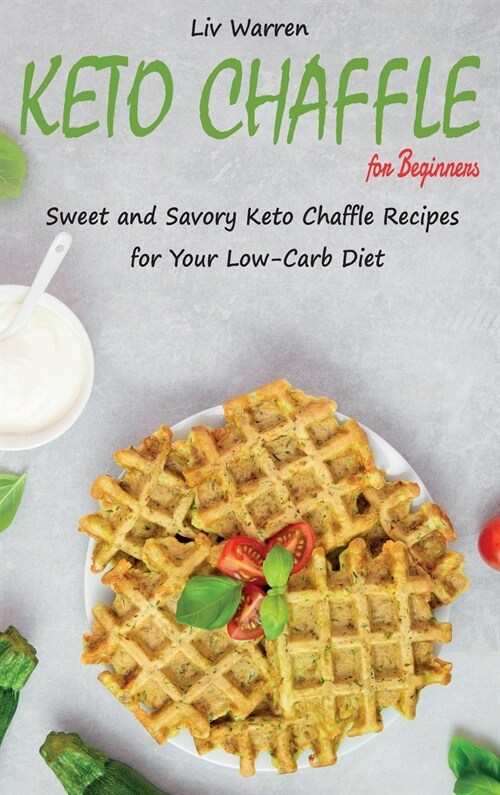 Keto Chaffle for Beginners: Sweet and Savory Keto Chaffle Recipes for Your Low-Carb Diet (Hardcover)