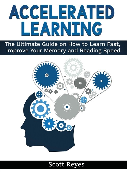 Accelerated Learning: The Ultimate Guide on How to Learn Fast and Improve Your Memory Skills (Hardcover)