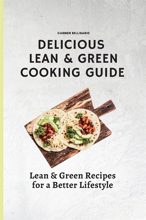 Delicious Lean & Green Cooking Guide: 50 Lean & Green Recipes for a Better Lifestyle (Paperback)