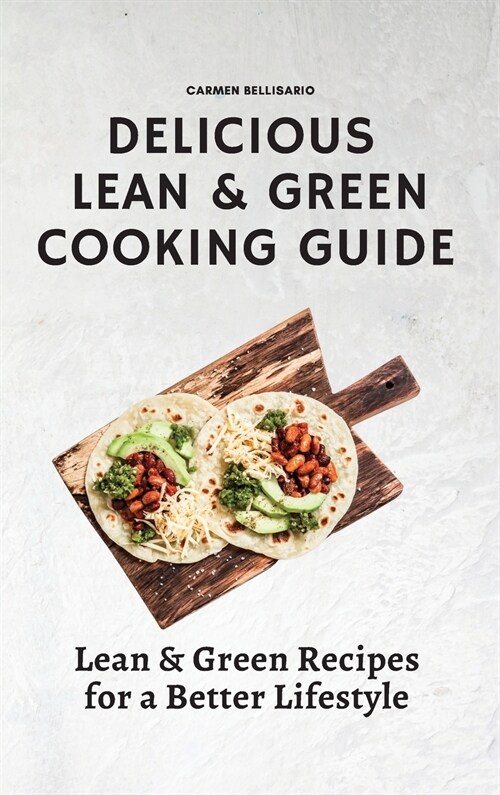 Delicious Lean & Green Cooking Guide: 50 Lean & Green Recipes for a Better Lifestyle (Hardcover)