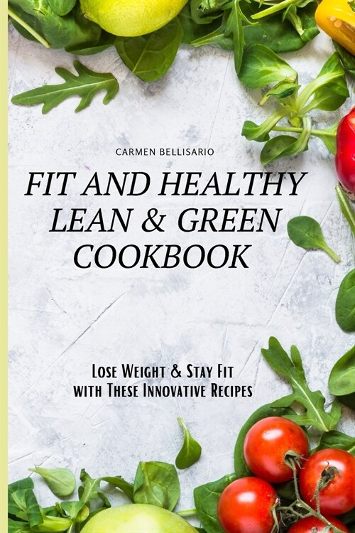 Fit and Healthy Lean & Green Cookbook: Lose Weight & Stay Fit with These Innovative Recipes (Paperback)