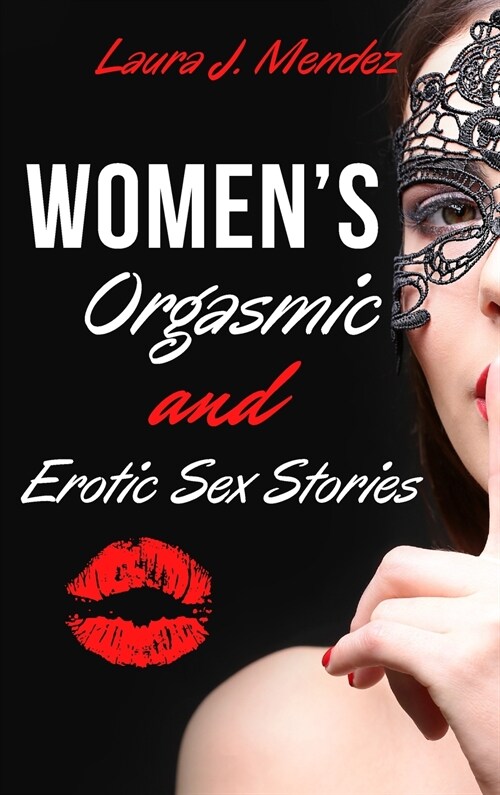 Womens Orgasmic & Erotic Sex Stories: Explicit, Forbidden, and Sex Erotic Short Stories of Domination Orgasmic Oral, Gangbangs, Threesomes, Sex Games (Hardcover)