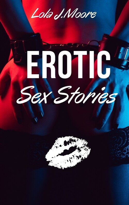 Erotic Sex Stories: A collection of Threesomes, Sex Games, BDSM, MILFs, Femdom, Lesbian, Wife Swapping, Cuckold & More! - June 2021 Editio (Hardcover)