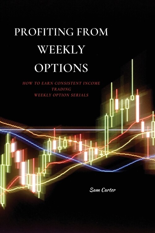 Profiting from Weekly Options: How to Earn Consistent Income Trading Weekly Option Serials (Paperback)