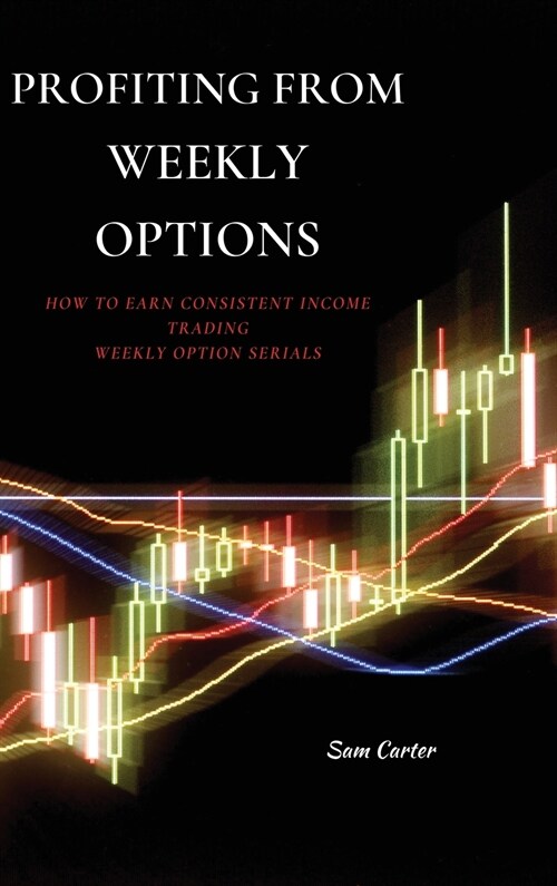 Profiting from Weekly Options: How to Earn Consistent Income Trading Weekly Option Serials (Hardcover)