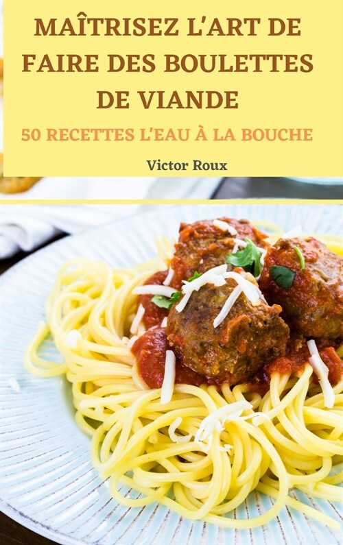 Ma?risez lArt de Faire Des Boulettes de Viande 50 Recettes lEau ?La Bouche (Hardcover)