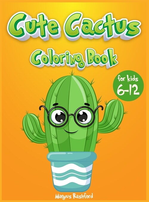 Cute cactus coloring book for kids 6-12: A Gorgeous activity book for children with cute kawaii cactus (Hardcover)