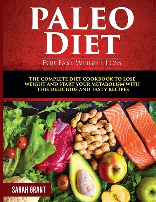 Paleo Diet For Fast Weight Loss: The Complete Diet Cookbook to Lose Weight and Start Your Metabolism with This Delicious and Tasty Recipes (Paperback)