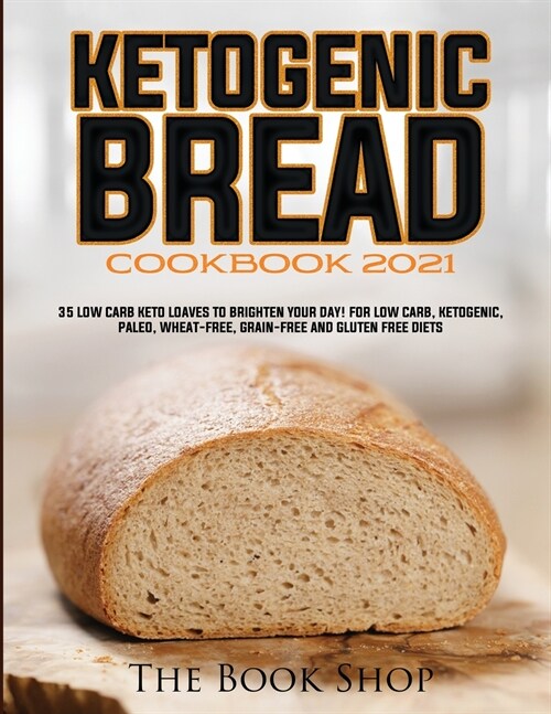 Ketogenic Bread Cookbook 2021: 35 Low Carb Keto Loaves to Brighten Your Day! for Low Carb, Ketogenic, Paleo, Wheat-Free, Grain-Free and Gluten Free D (Paperback)