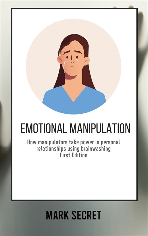 Emotional Manipulation: How manipulators take power in personal relationships using brainwashing (First Edition) (Hardcover)