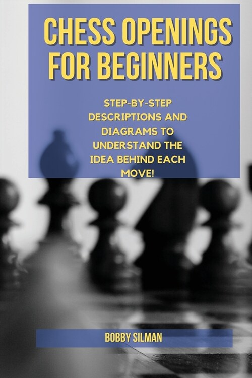 Chess Openings for Beginners: Achieve Winning Positions in a Few Moves. Predict Like a Prophet Your Opponents Strategies, Show Your Minds Power an (Paperback)