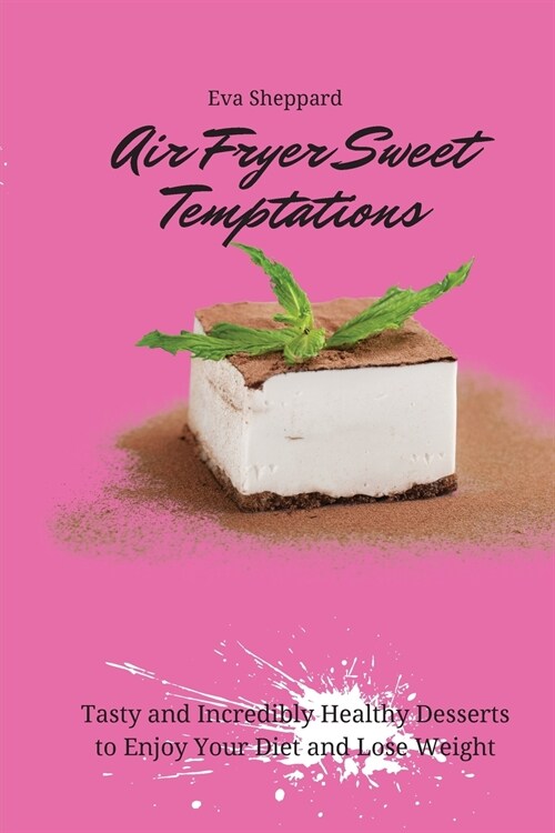 Air Fryer Sweet Temptations: Tasty and Incredibly Healthy Desserts to Enjoy Your Diet and Lose Weight (Paperback)