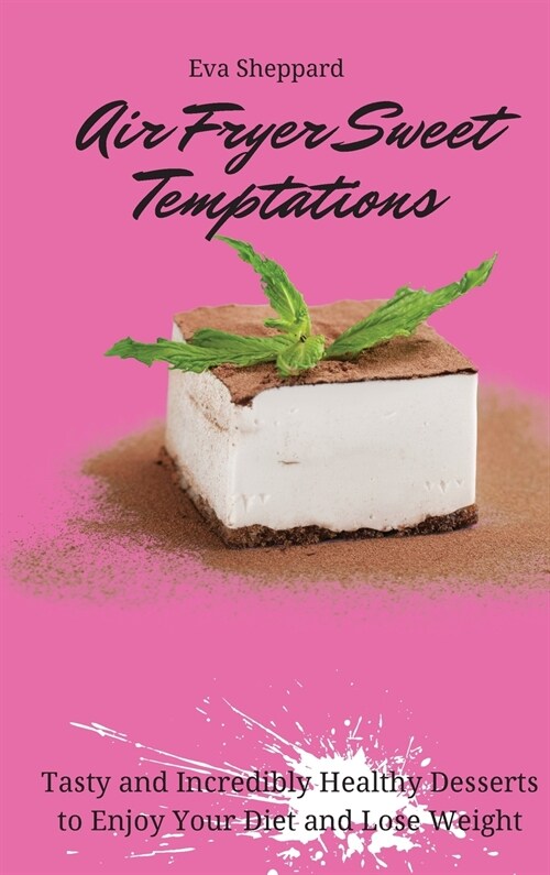 Air Fryer Sweet Temptations: Tasty and Incredibly Healthy Desserts to Enjoy Your Diet and Lose Weight (Hardcover)