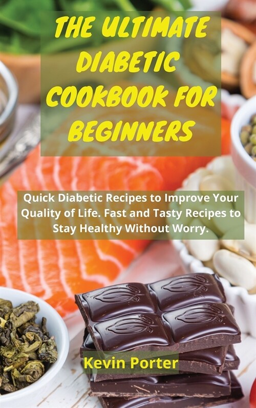 The Ultimate Diabetic Cookbook for Beginners: Quick Diabetic Recipes to Improve Your Quality of Life. Fast and Tasty Recipes to Stay Healthy Without W (Hardcover)