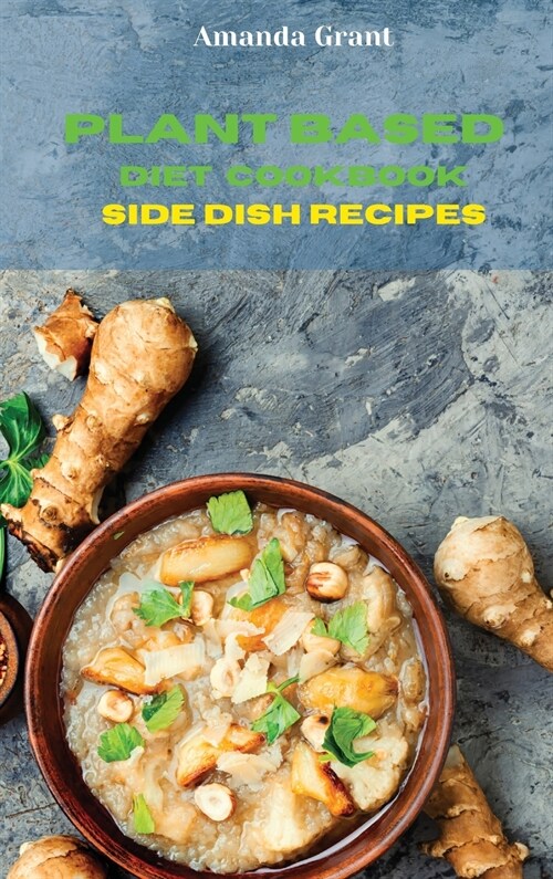 Plant Based Diet Cookbook Side Dish Recipes: Quick, Easy and Delicious Recipes for a lifelong Health (Hardcover)