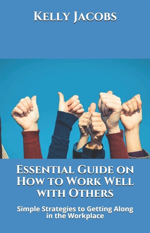 Essential Guide on How to Work Well with Others: Simple Strategies to Getting Along in the Workplace (Paperback)