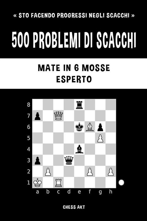 500 problemi di scacchi, Mate in 6 mosse, Esperto: Risolvi esercizi di scacchi e migliora le tue abilit?tattiche. (Paperback)