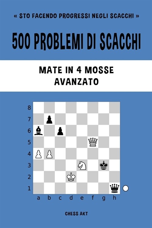 500 problemi di scacchi, Mate in 4 mosse, Avanzato: Risolvi esercizi di scacchi e migliora le tue abilit?tattiche. (Paperback)