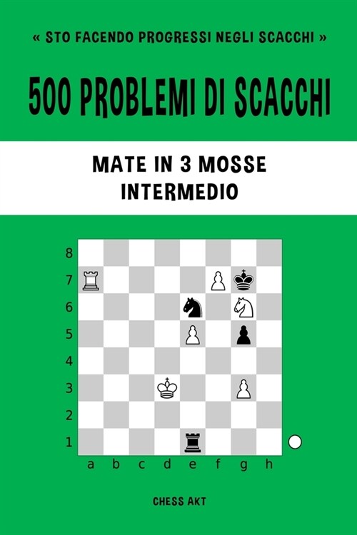 500 problemi di scacchi, Mate in 3 mosse, Intermedio: Risolvi esercizi di scacchi e migliora le tue abilit?tattiche. (Paperback)