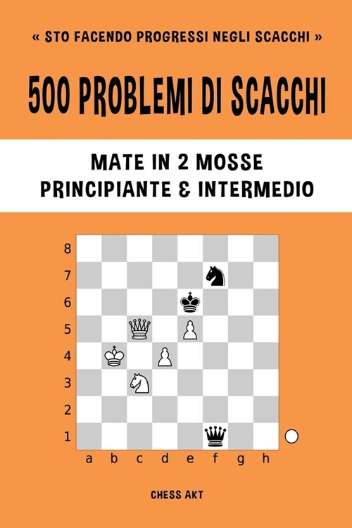 500 problemi di scacchi, Mate in 2 mosse, Principiante e Intermedio: Risolvi esercizi di scacchi e migliora le tue abilit?tattiche. (Paperback)