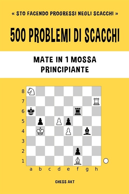 500 problemi di scacchi, Mate in 1 mossa, Principiante: Risolvi esercizi di scacchi e migliora le tue abilit?tattiche. (Paperback)