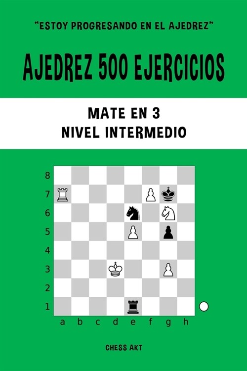 Ajedrez 500 ejercicios, Mate en 3, Nivel Intermedio: Resuelve problemas de ajedrez y mejora tus habilidades t?ticas (Paperback)