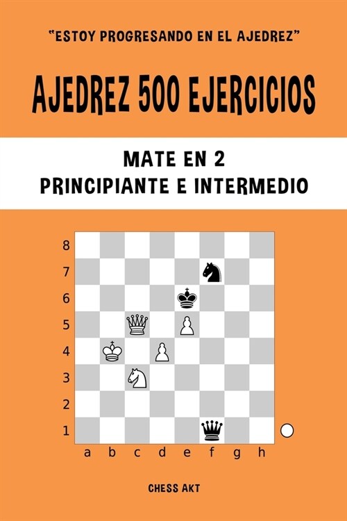 Ajedrez 500 ejercicios, Mate en 2, Nivel Principiante e Intermedio: Resuelve problemas de ajedrez y mejora tus habilidades t?ticas (Paperback)