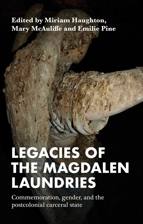 Legacies of the Magdalen Laundries : Commemoration, Gender, and the Postcolonial Carceral State (Hardcover)