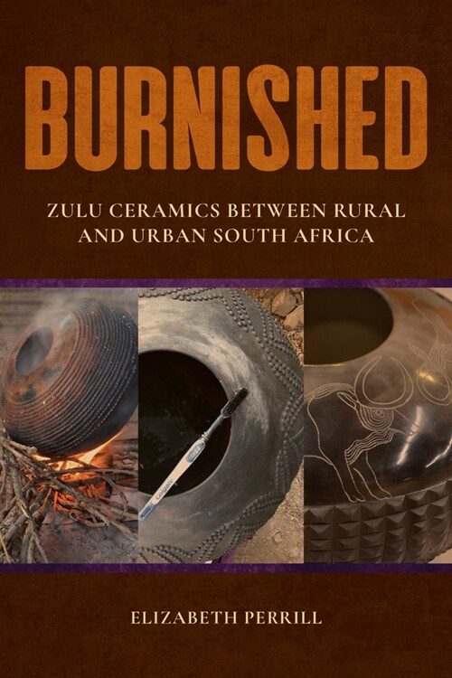 Burnished: Zulu Ceramics Between Rural and Urban South Africa (Paperback)
