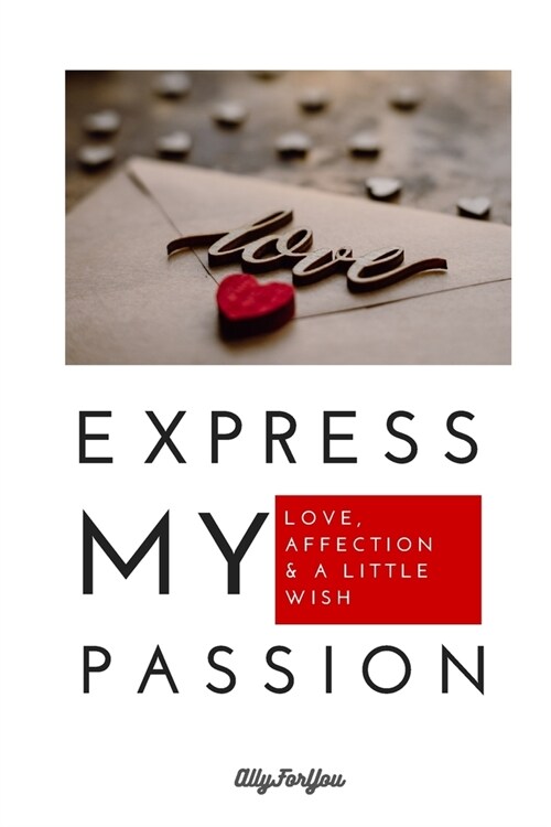 Express my passion: Love, affection & a little wish, perfect gift for proposal, forever yours, must-have gift for lovers, big step marriag (Paperback)