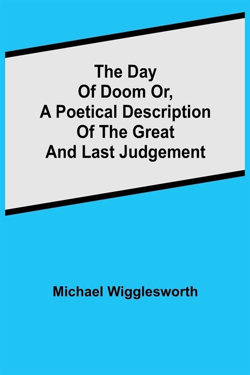 The Day of Doom Or, a Poetical Description of the Great and Last Judgement (Paperback)