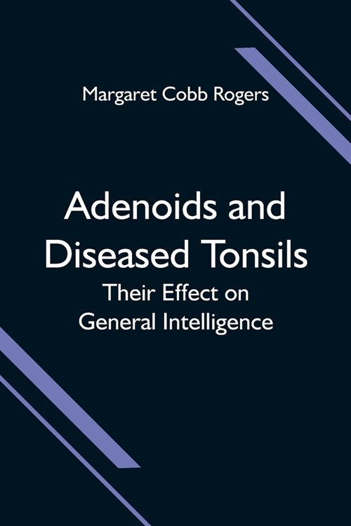 Adenoids and Diseased Tonsils; Their Effect on General Intelligence (Paperback)