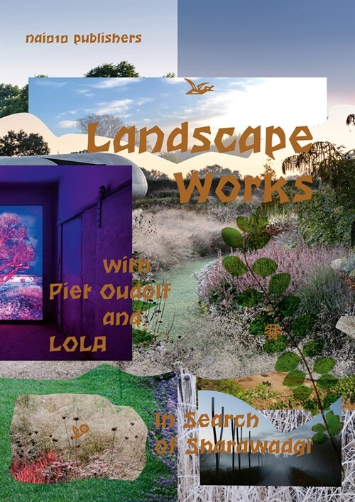Landscape Works with Piet Oudolf and Lola: In Search of Sharawadgi (Paperback)