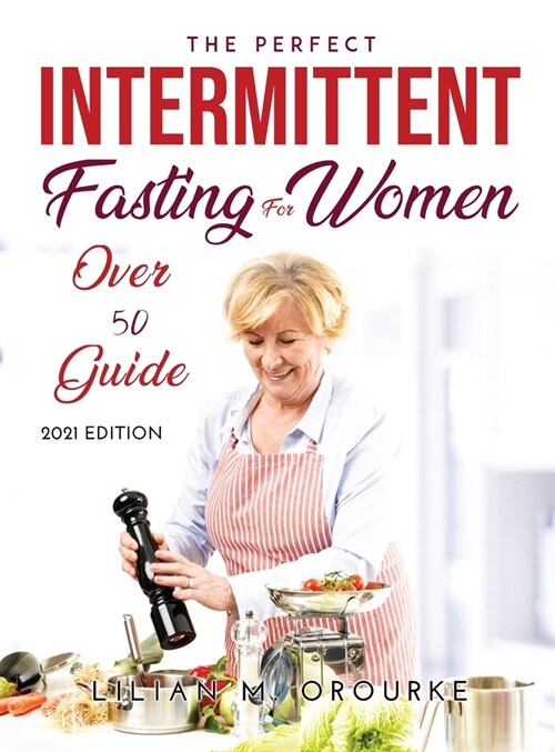 The Perfect Intermittent Fasting for Women Over 50 Guide: 2021 Edition (Hardcover)