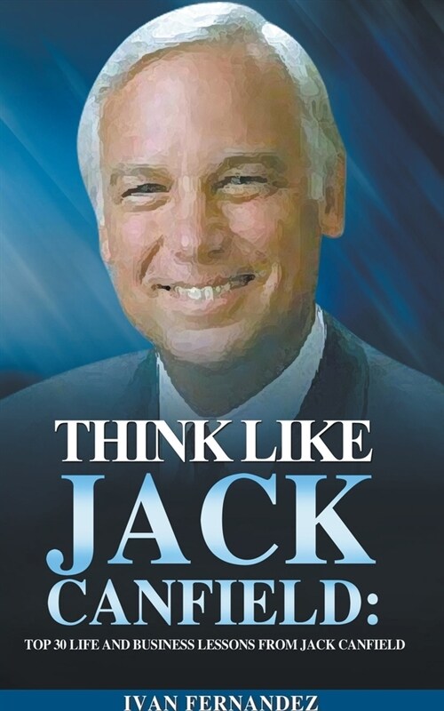 Think Like Jack Canfield: Top 30 Life and Business Lessons from Jack Canfield (Paperback)