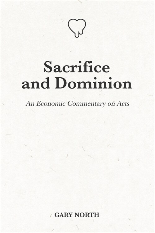 Sacrifice and Dominion: An Economic Commentary on Acts (Paperback)