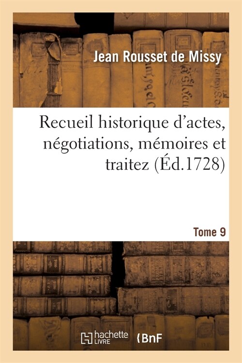 Recueil Historique dActes, N?otiations, M?oires Et Traitez. Tome 9 (Paperback)