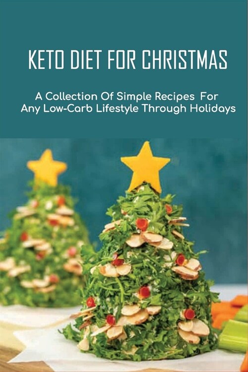 Keto Diet For Christmas: A Collection Of Simple Recipes For Any Low-Carb Lifestyle Through Holidays: Christmas Keto Appetizers Recipes (Paperback)