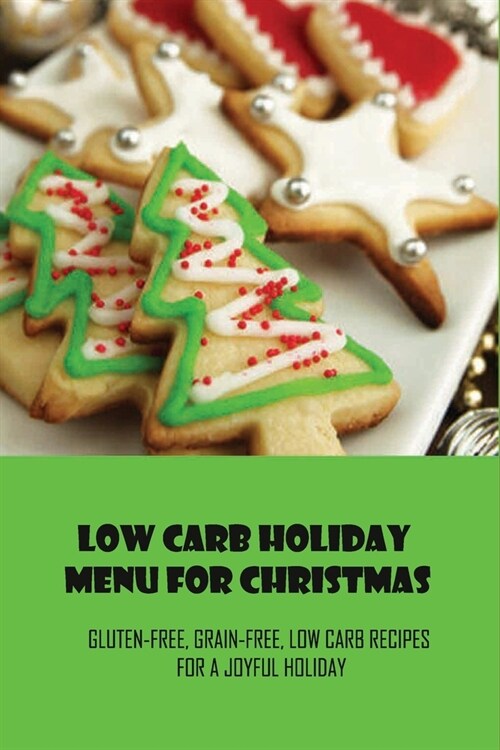 Low Carb Holiday Menu For Christmas: Gluten-Free, Grain-Free, Low Carb Recipes For A Joyful Holiday: Low Carb Or Keto Diet During The Holidays? (Paperback)